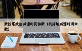 數控系統加減速時間參數（機床加減速時間常數）